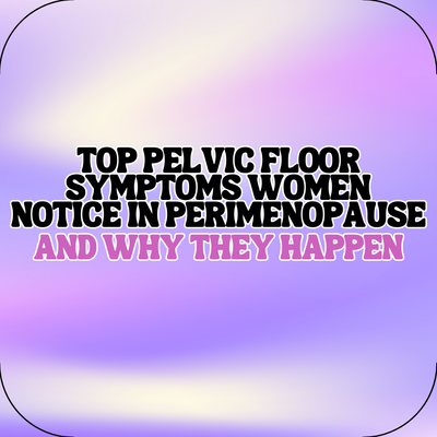 Top Pelvic Floor Symptoms Noticed in Perimenopause & Why They Happen
